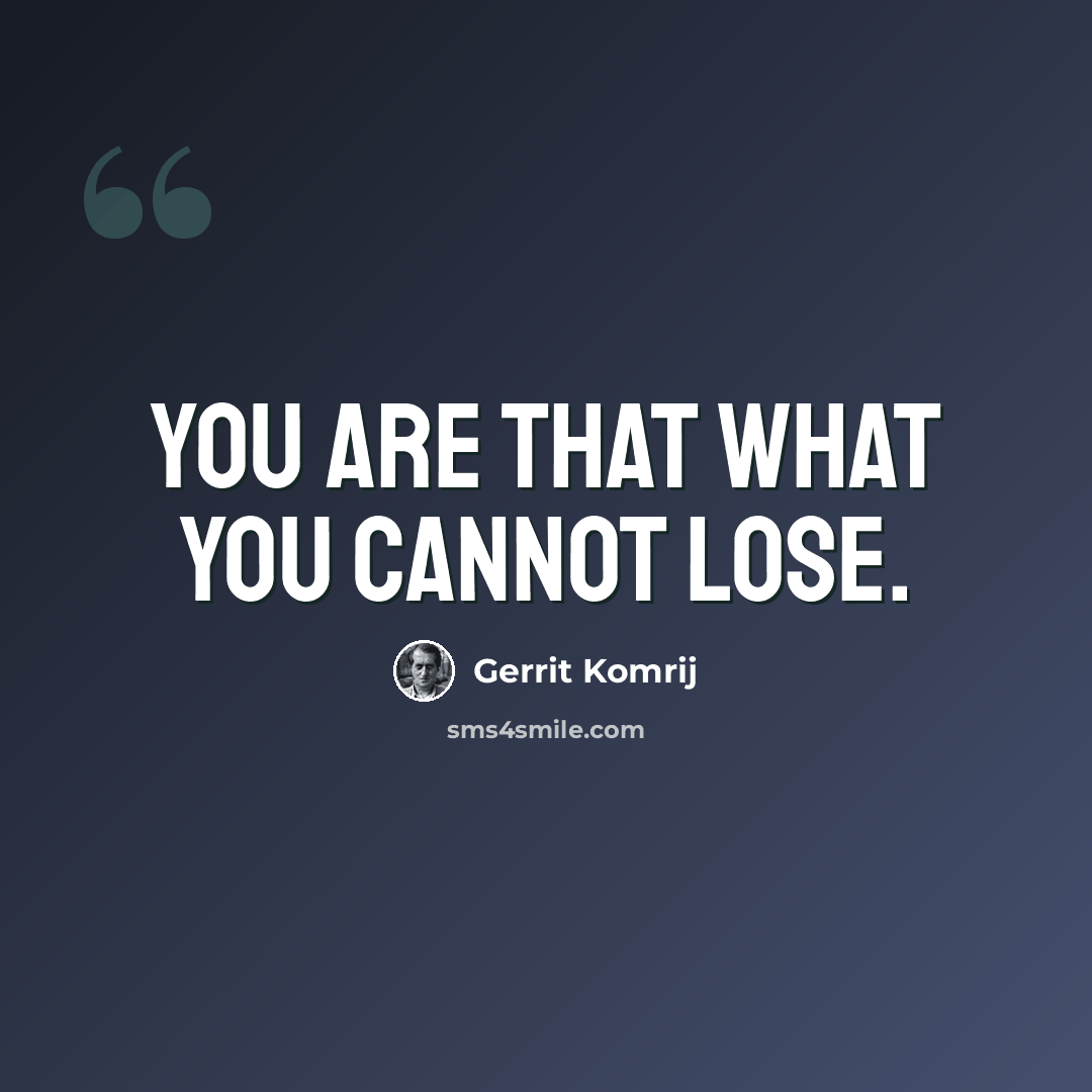 “You are that what you cannot lose.” quote by Gerrit Komrij