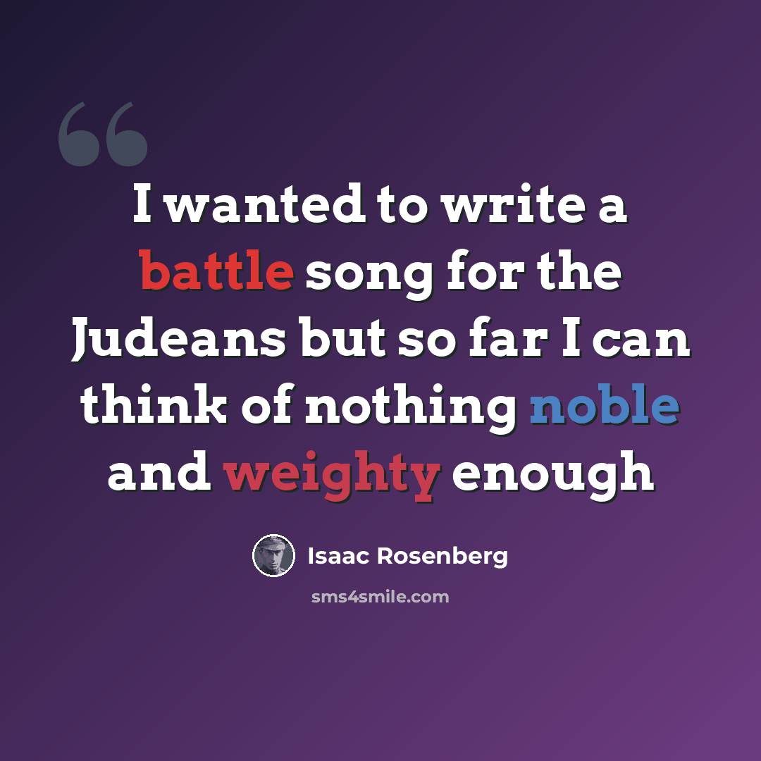 “I wanted to write a battle song for the Judeans but so far I can think of nothing noble and weighty enough” quote by Isaac Rosenberg