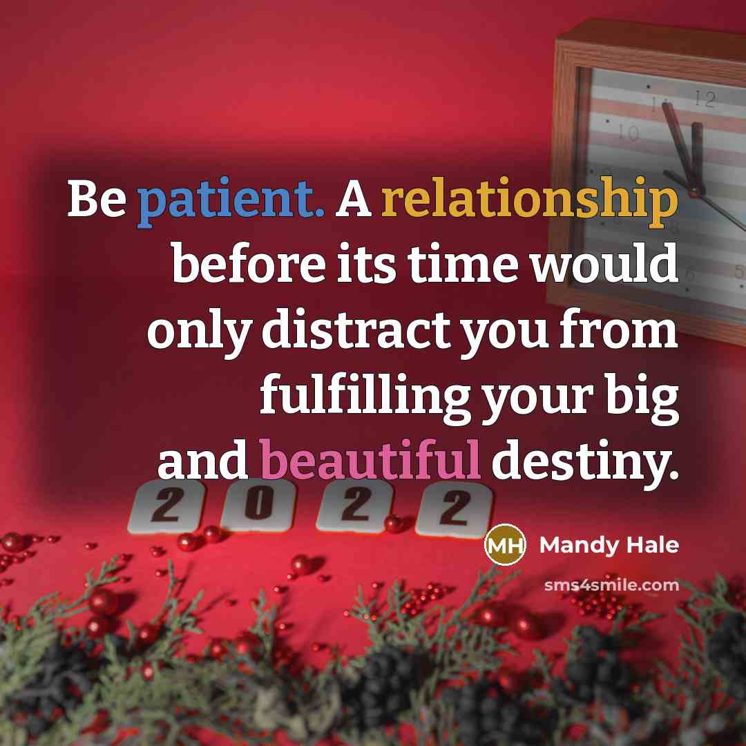 “Be patient. A relationship before its time would only distract you from fulfilling your big and beautiful destiny.” quote by Mandy Hale