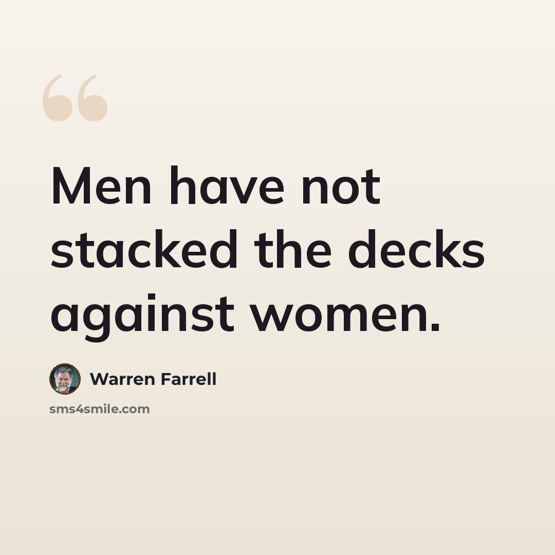 “Men have not stacked the decks against women.” quote by Warren Farrell