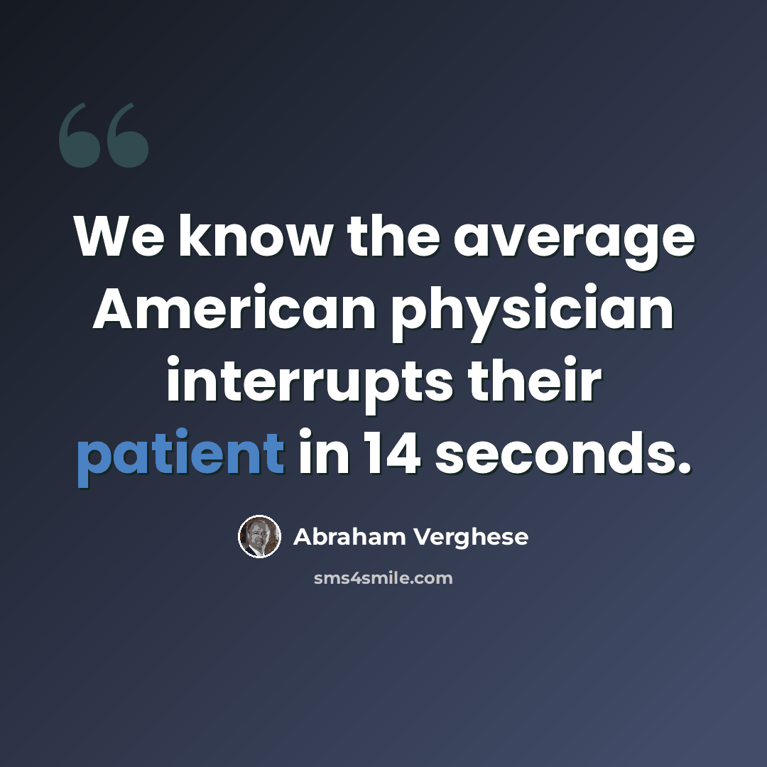 “We know the average American physician interrupts their patient in 14 seconds.” quote by Abraham Verghese