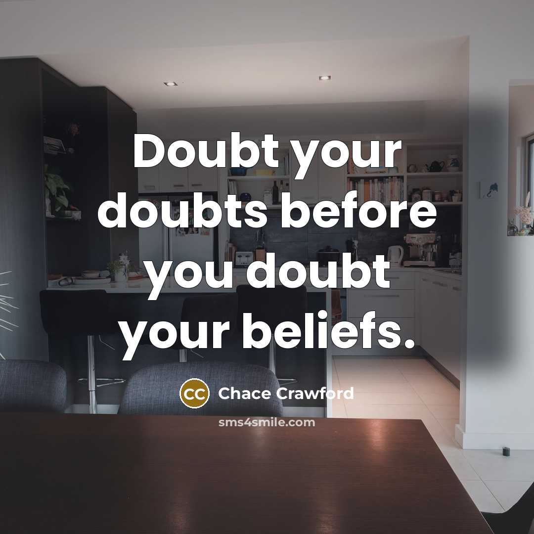 “Doubt your doubts before you doubt your beliefs.” quote by Chace Crawford
