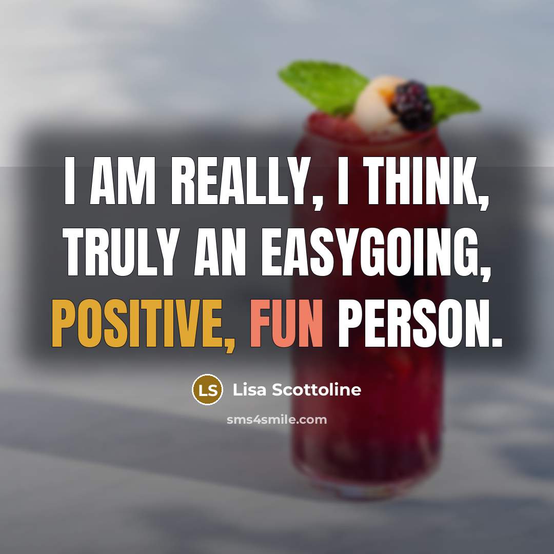 “I am really, I think, truly an easygoing, positive, fun person.” quote by Lisa Scottoline