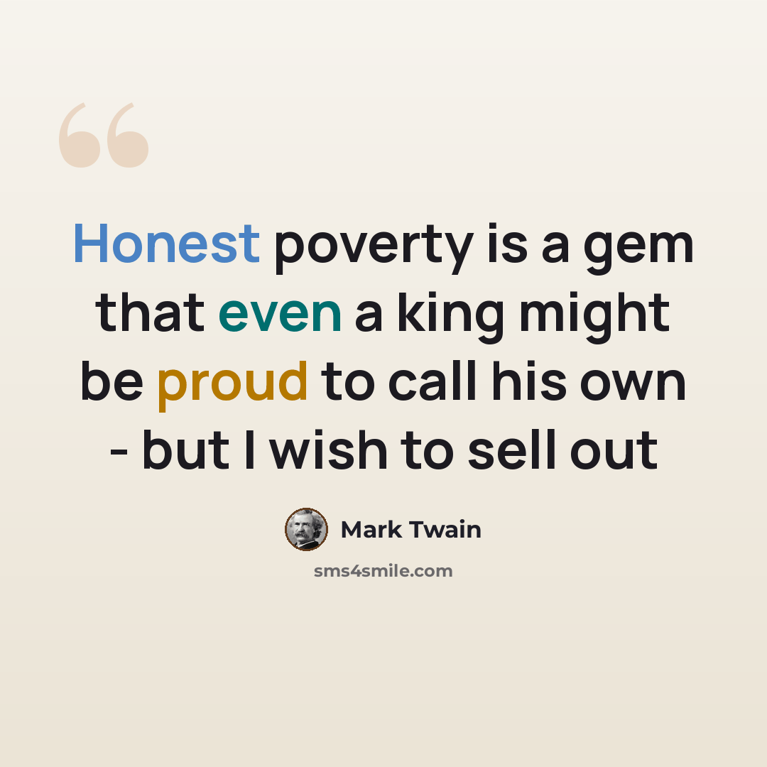 “Honest poverty is a gem that even a king might be proud to call his own - but I wish to sell out” quote by Mark Twain
