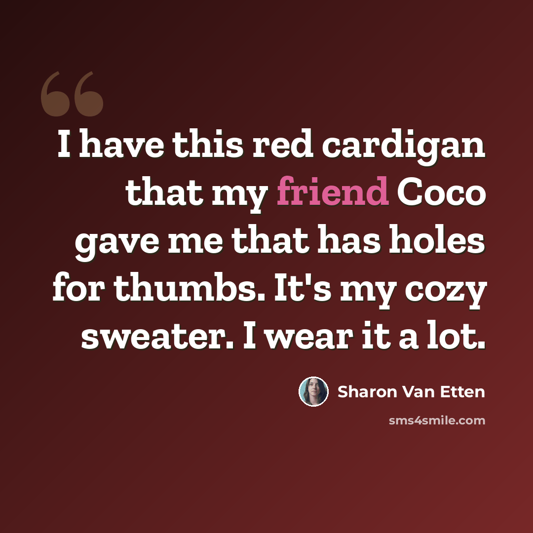 “I have this red cardigan that my friend Coco gave me that has holes for thumbs. It's my cozy sweater. I wear it a lot.” quote by Sharon Van Etten