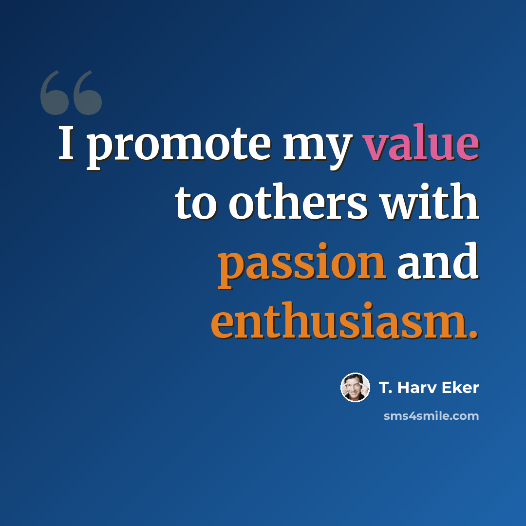 “I promote my value to others with passion and enthusiasm.” quote by T. Harv Eker