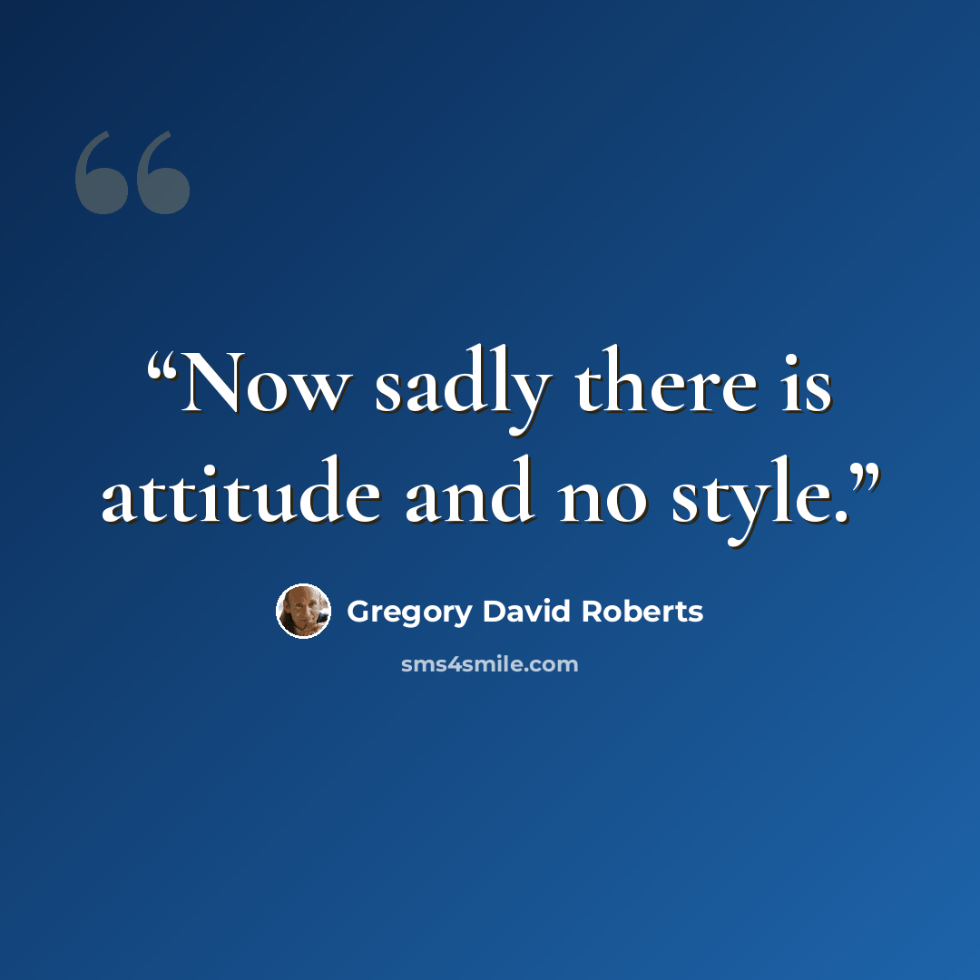 “Now sadly there is attitude and no style.” quote by Gregory David Roberts