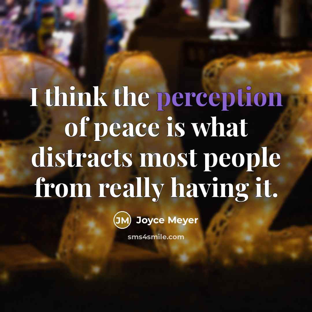 “I think the perception of peace is what distracts most people from really having it.” quote by Joyce Meyer
