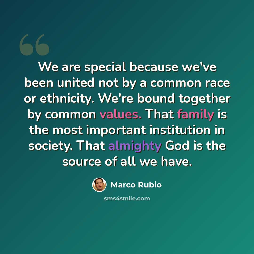 “We are special because we've been united not by a common race or ethnicity. We're bound together by common values. That family is the most important institution in society. That almighty God is the source of all we have.” quote by Marco Rubio