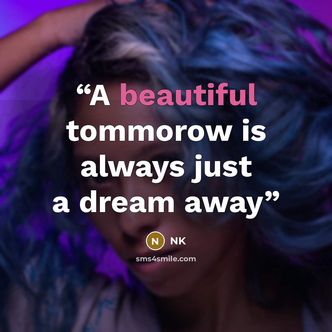 “A beautiful tommorow is always just a dream away” quote by NK