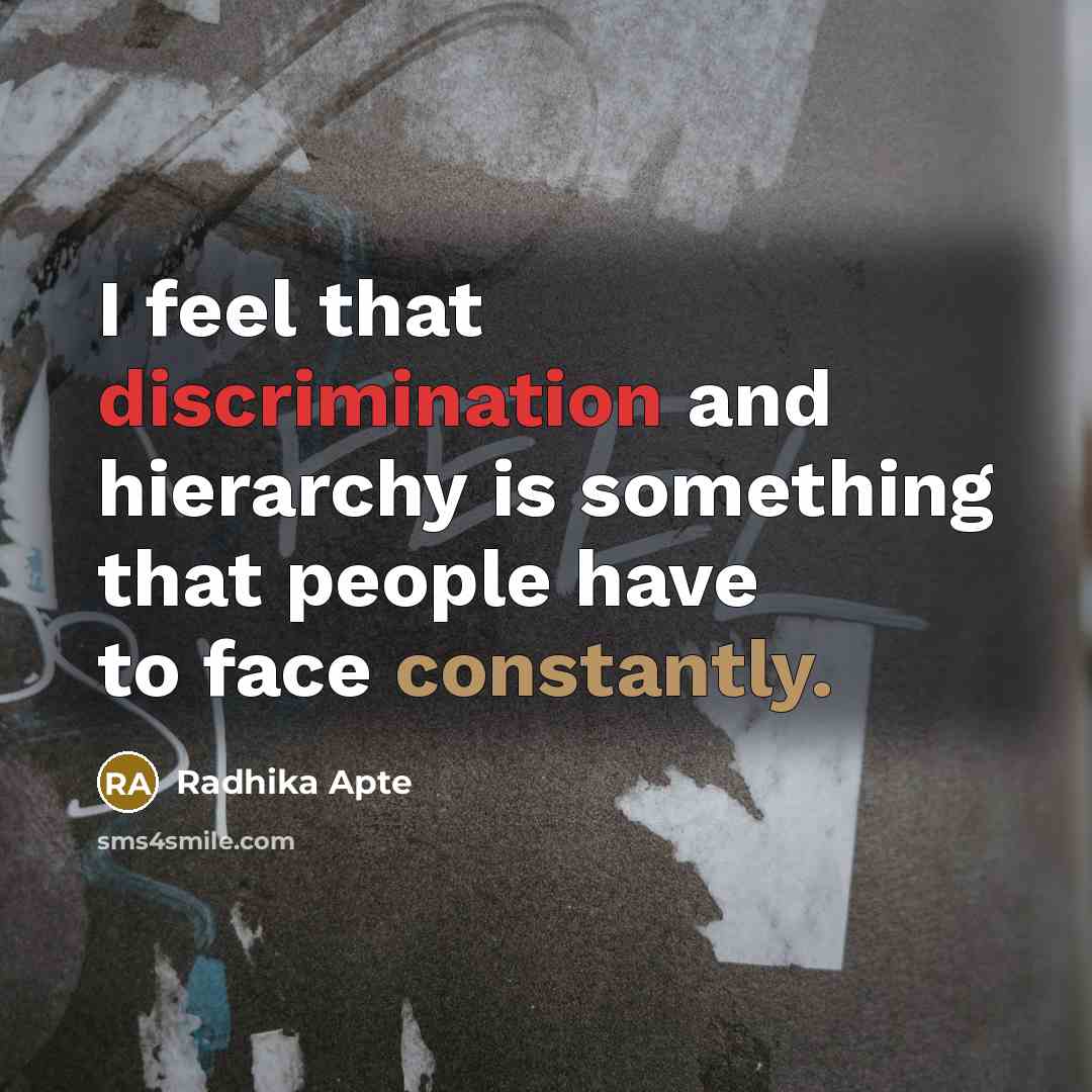 “I feel that discrimination and hierarchy is something that people have to face constantly.” quote by Radhika Apte