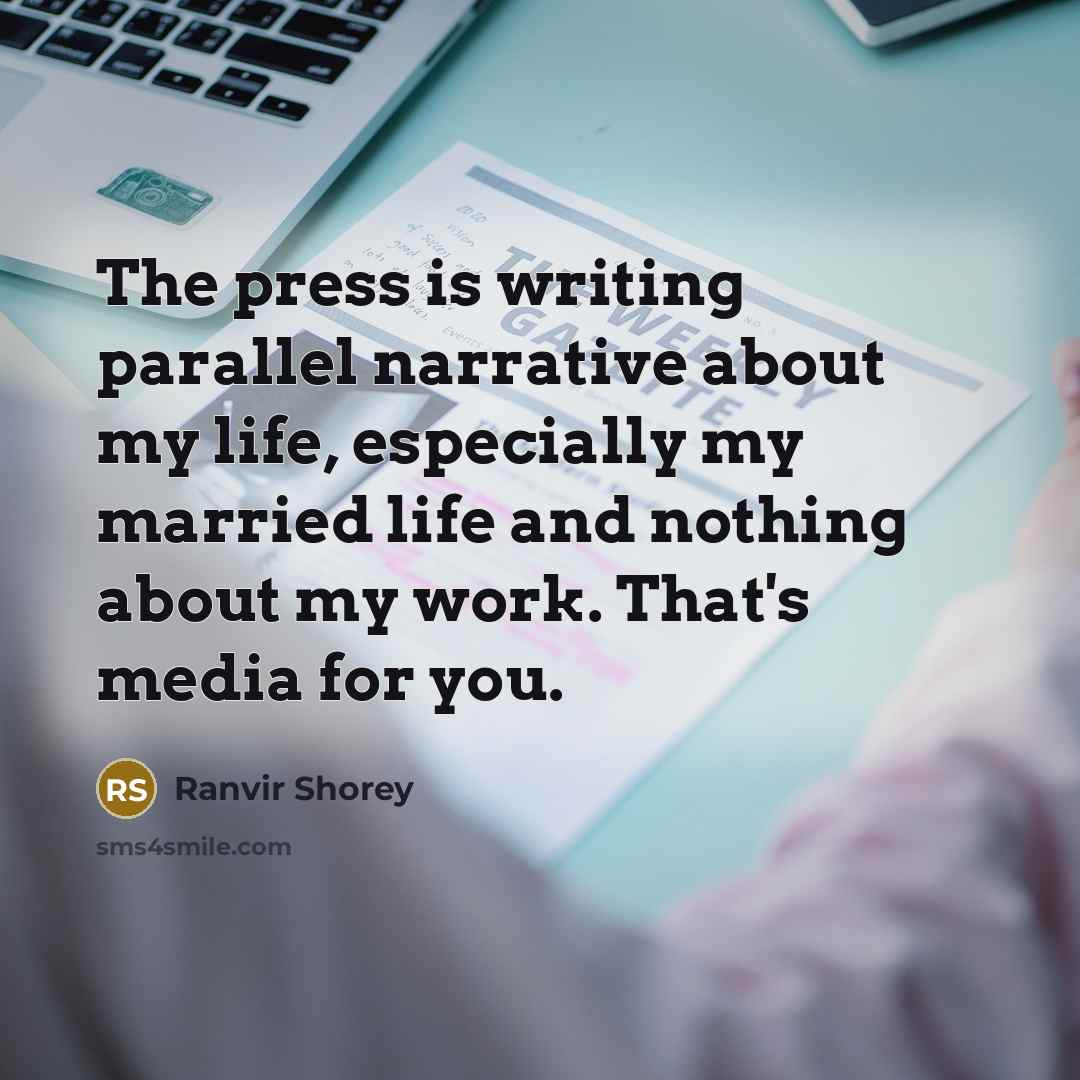 “The press is writing parallel narrative about my life, especially my married life and nothing about my work. That's media for you.” quote by Ranvir Shorey