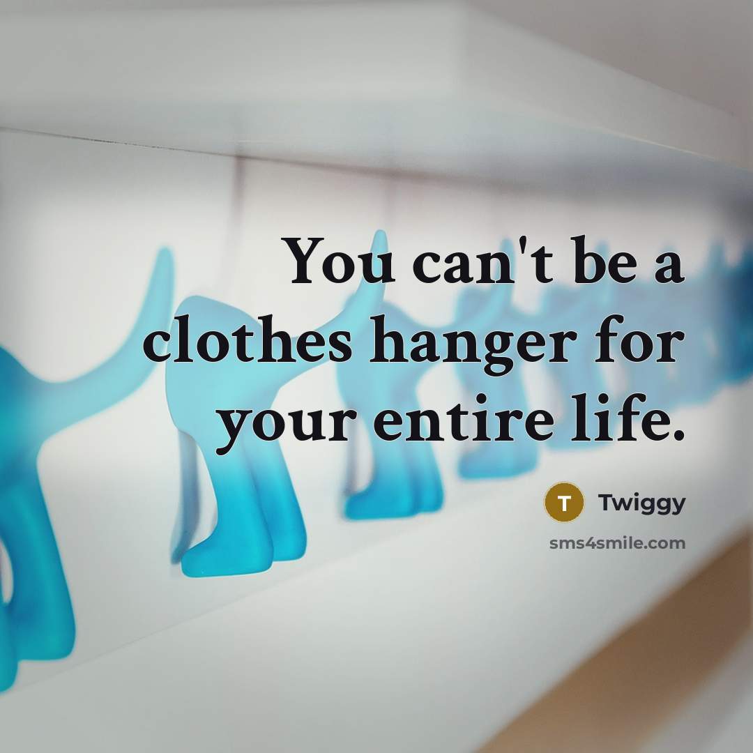 “You can't be a clothes hanger for your entire life.” quote by Twiggy