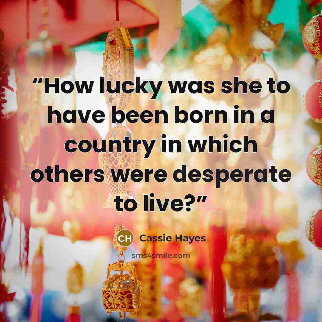 “How lucky was she to have been born in a country in which others were desperate to live?” quote by Cassie Hayes