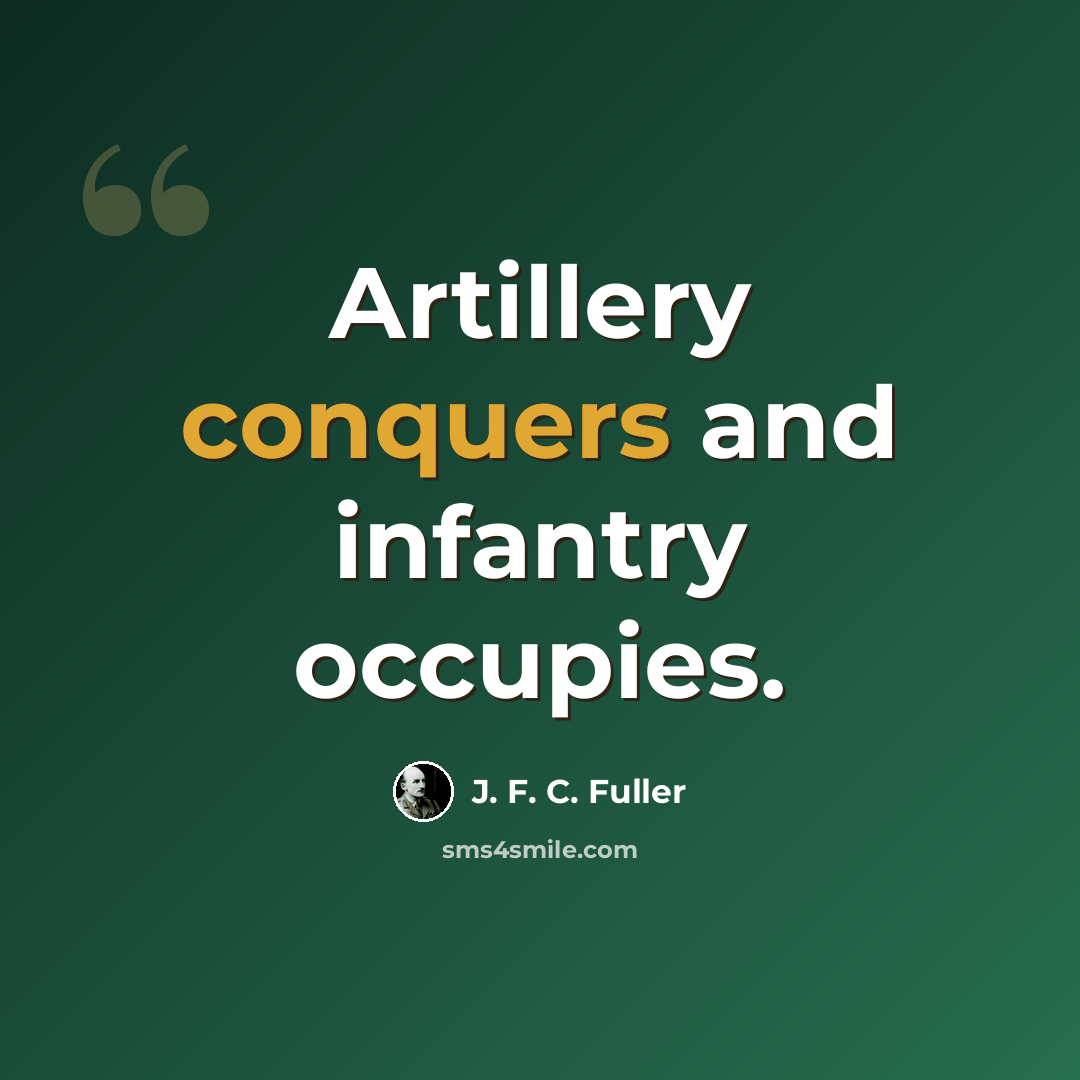 “Artillery conquers and infantry occupies.” quote by J. F. C. Fuller