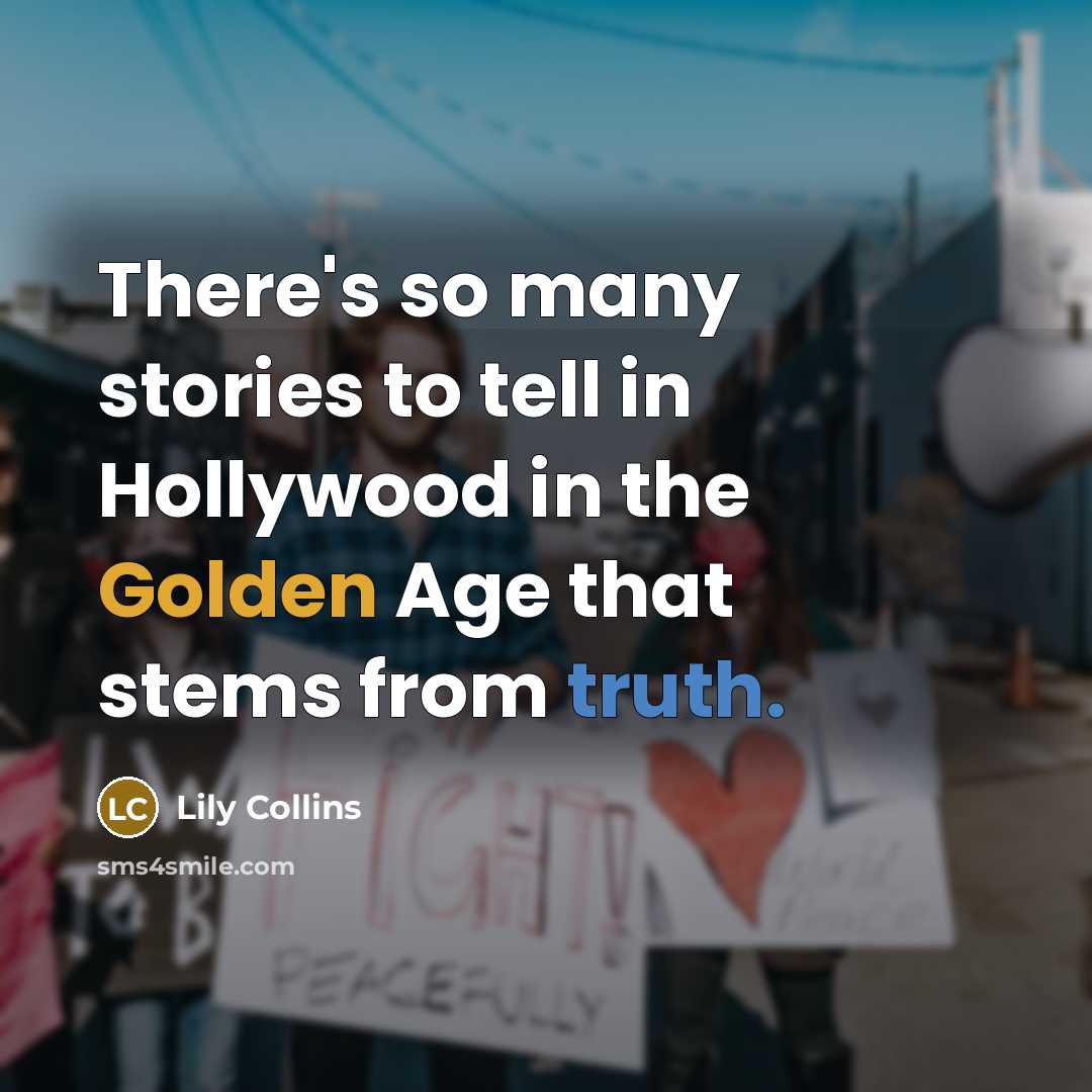 “There's so many stories to tell in Hollywood in the Golden Age that stems from truth.” quote by Lily Collins