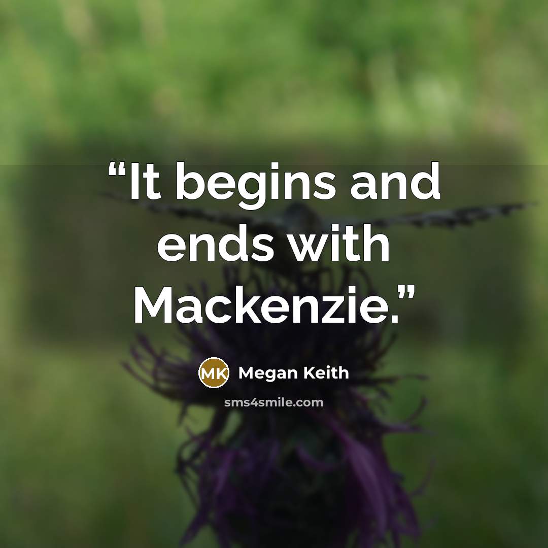“It begins and ends with Mackenzie.” quote by Megan Keith