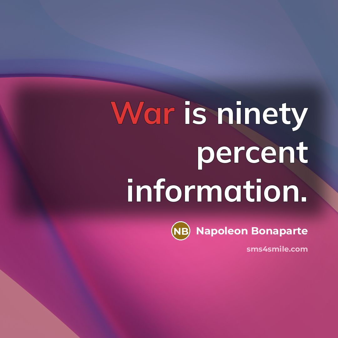 “War is ninety percent information.” quote by Napoleon Bonaparte