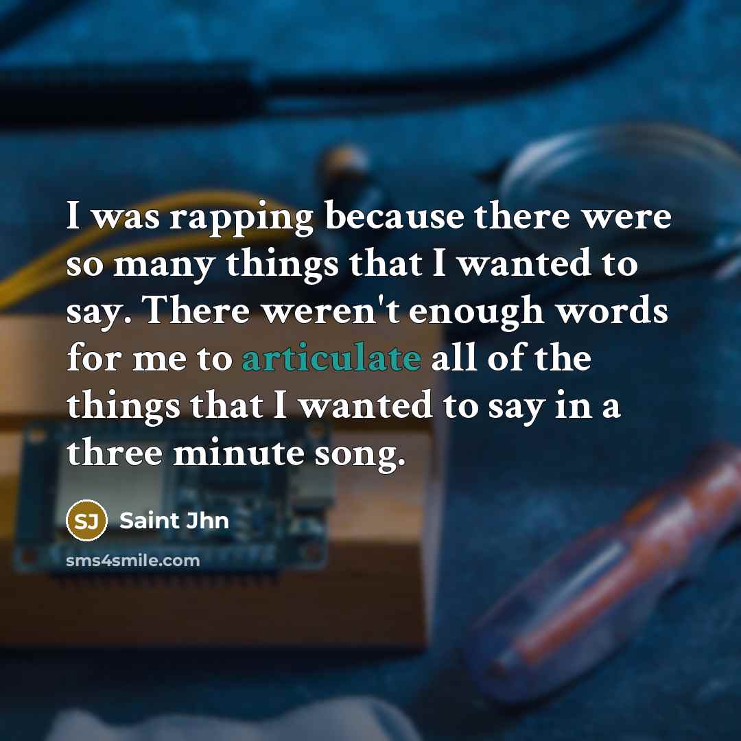 “I was rapping because there were so many things that I wanted to say. There weren't enough words for me to articulate all of the things that I wanted to say in a three minute song.” quote by Saint Jhn