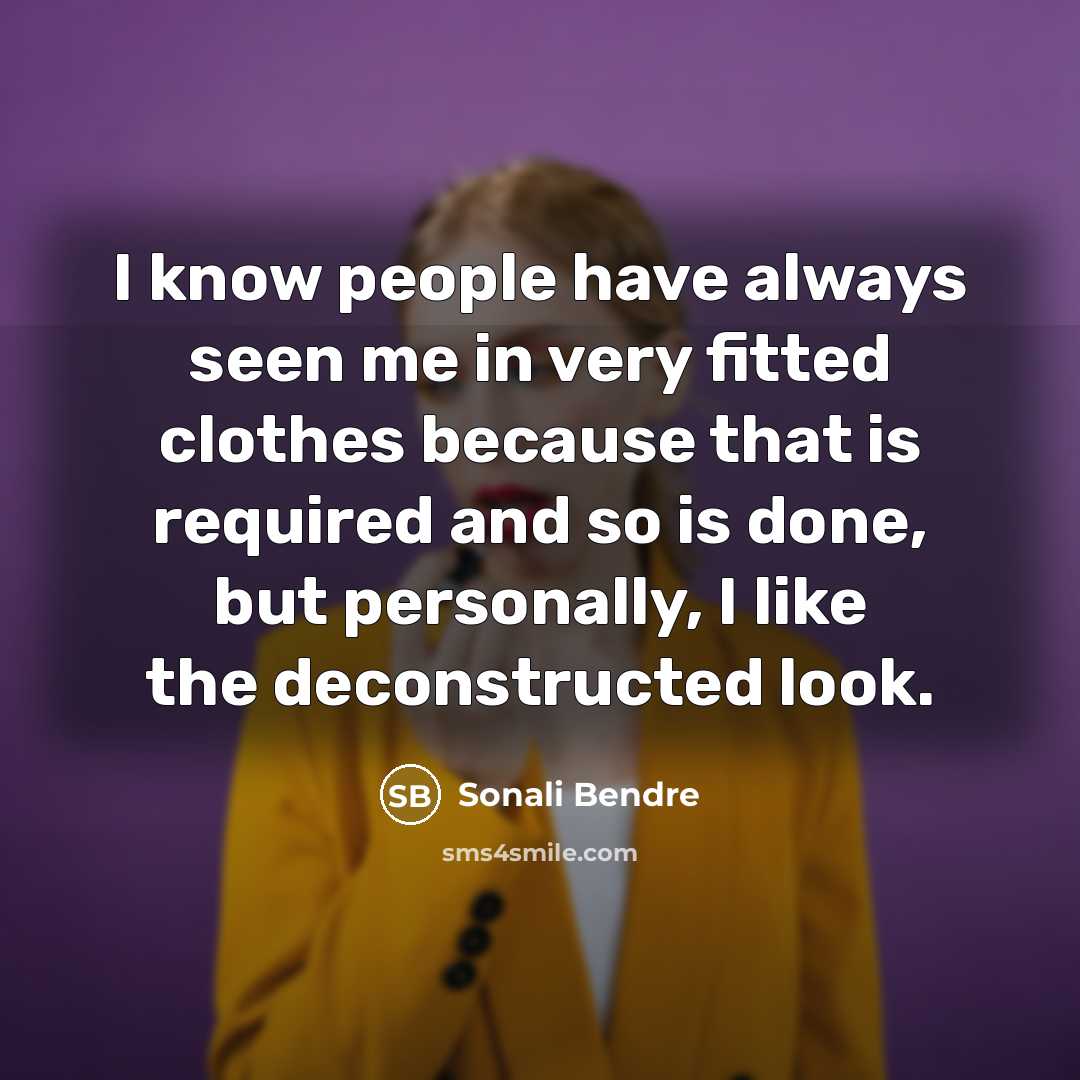 “I know people have always seen me in very fitted clothes because that is required and so is done, but personally, I like the deconstructed look.” quote by Sonali Bendre