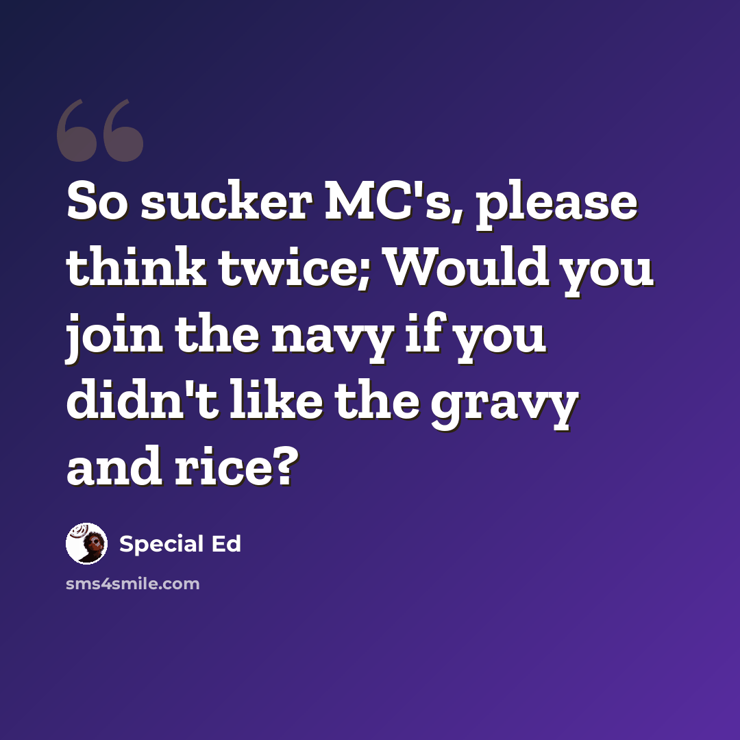 “So sucker MC's, please think twice; Would you join the navy if you didn't like the gravy and rice?” quote by Special Ed