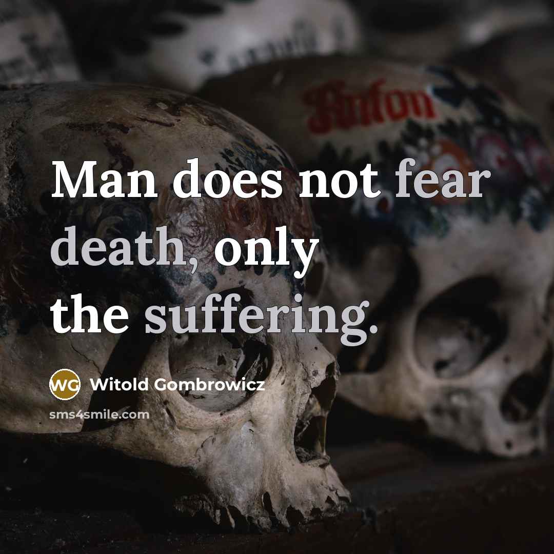 “Man does not fear death, only the suffering.” quote by Witold Gombrowicz