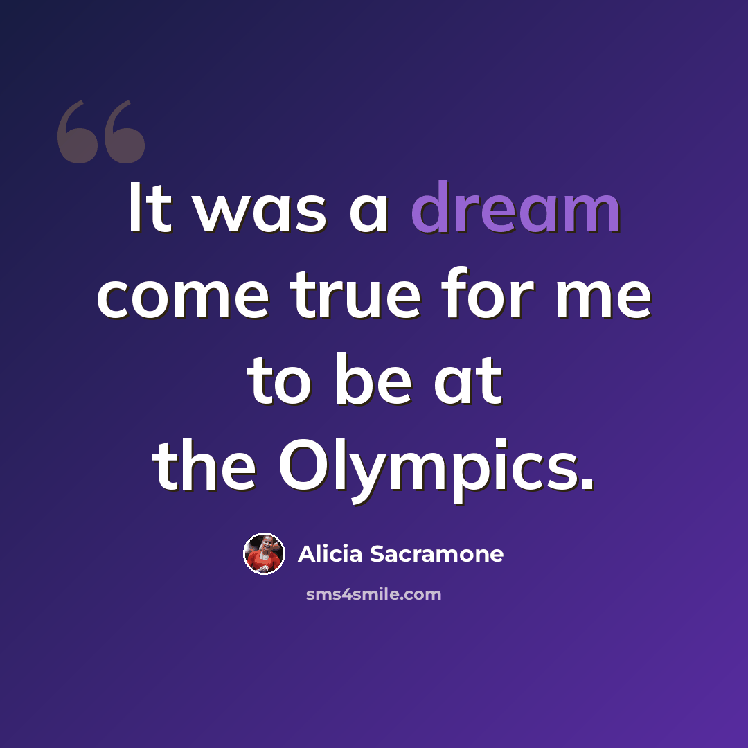 “It was a dream come true for me to be at the Olympics.” quote by Alicia Sacramone