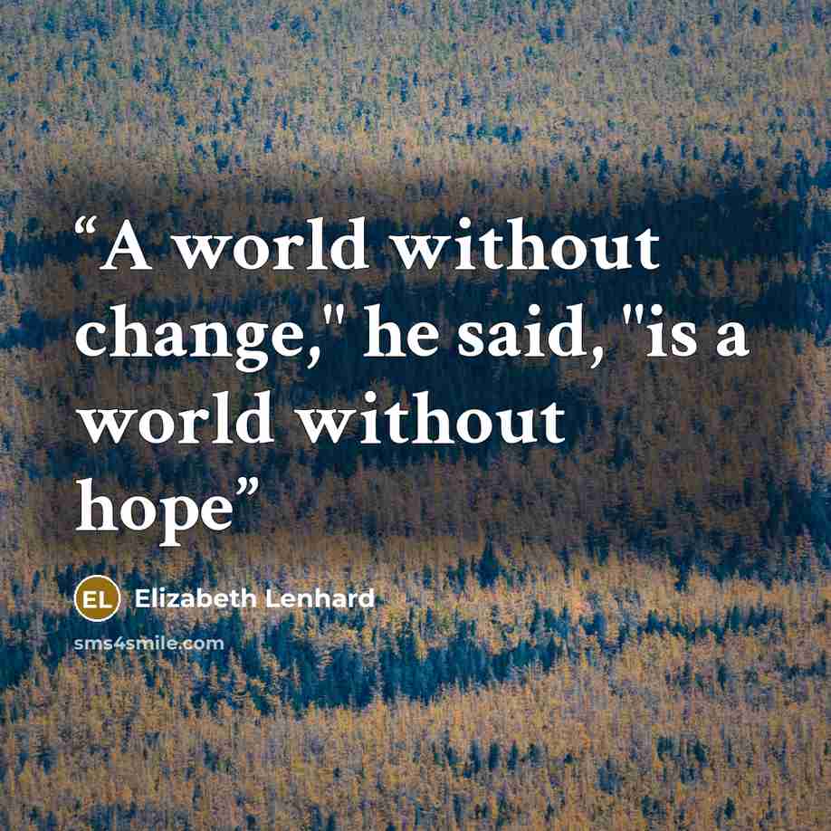 “A world without change," he said, "is a world without hope” quote by Elizabeth Lenhard