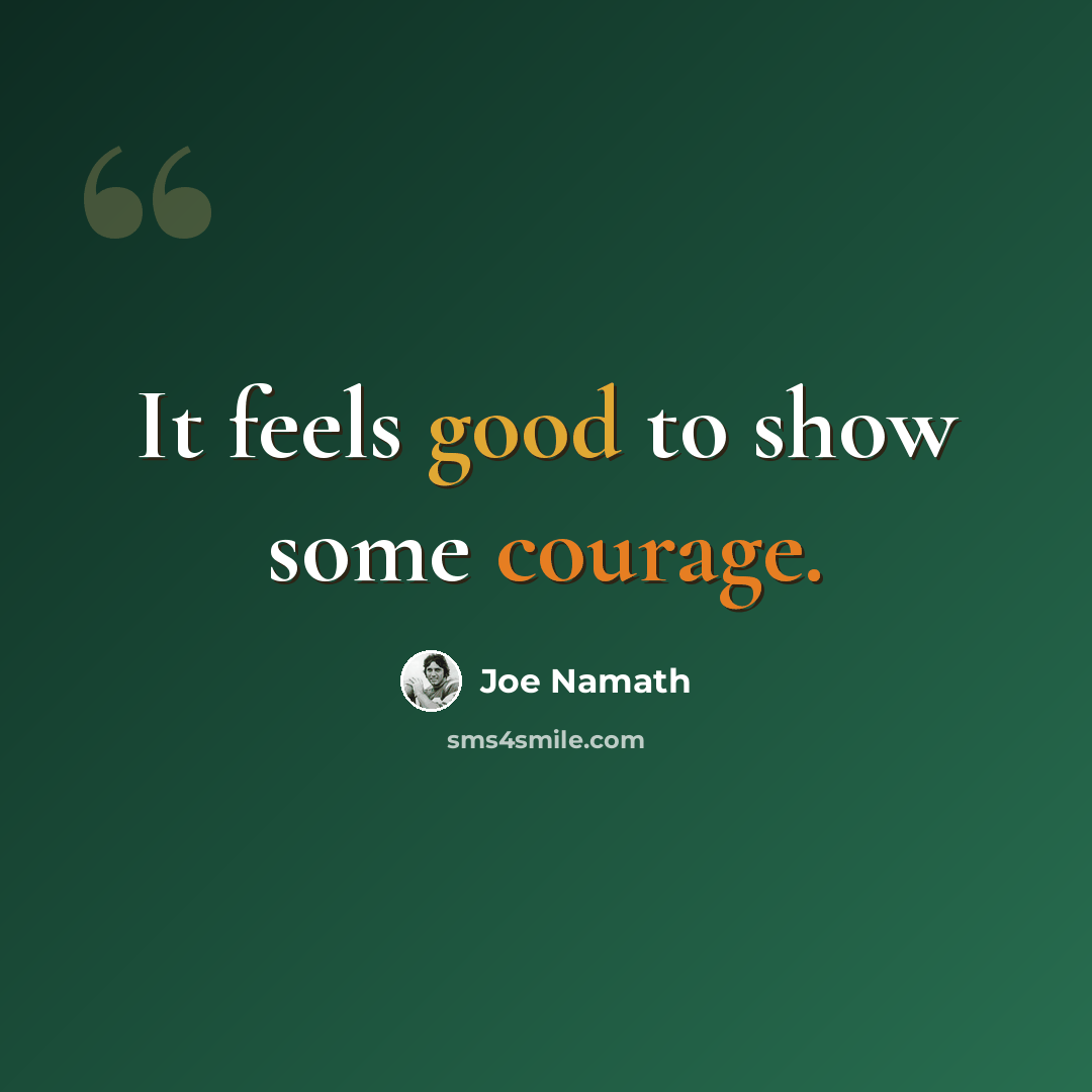 “It feels good to show some courage.” quote by Joe Namath
