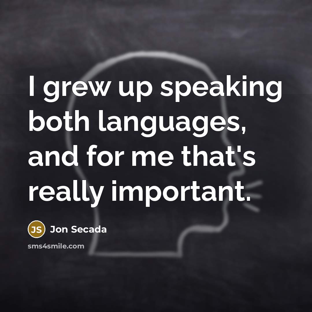 “I grew up speaking both languages, and for me that's really important.” quote by Jon Secada