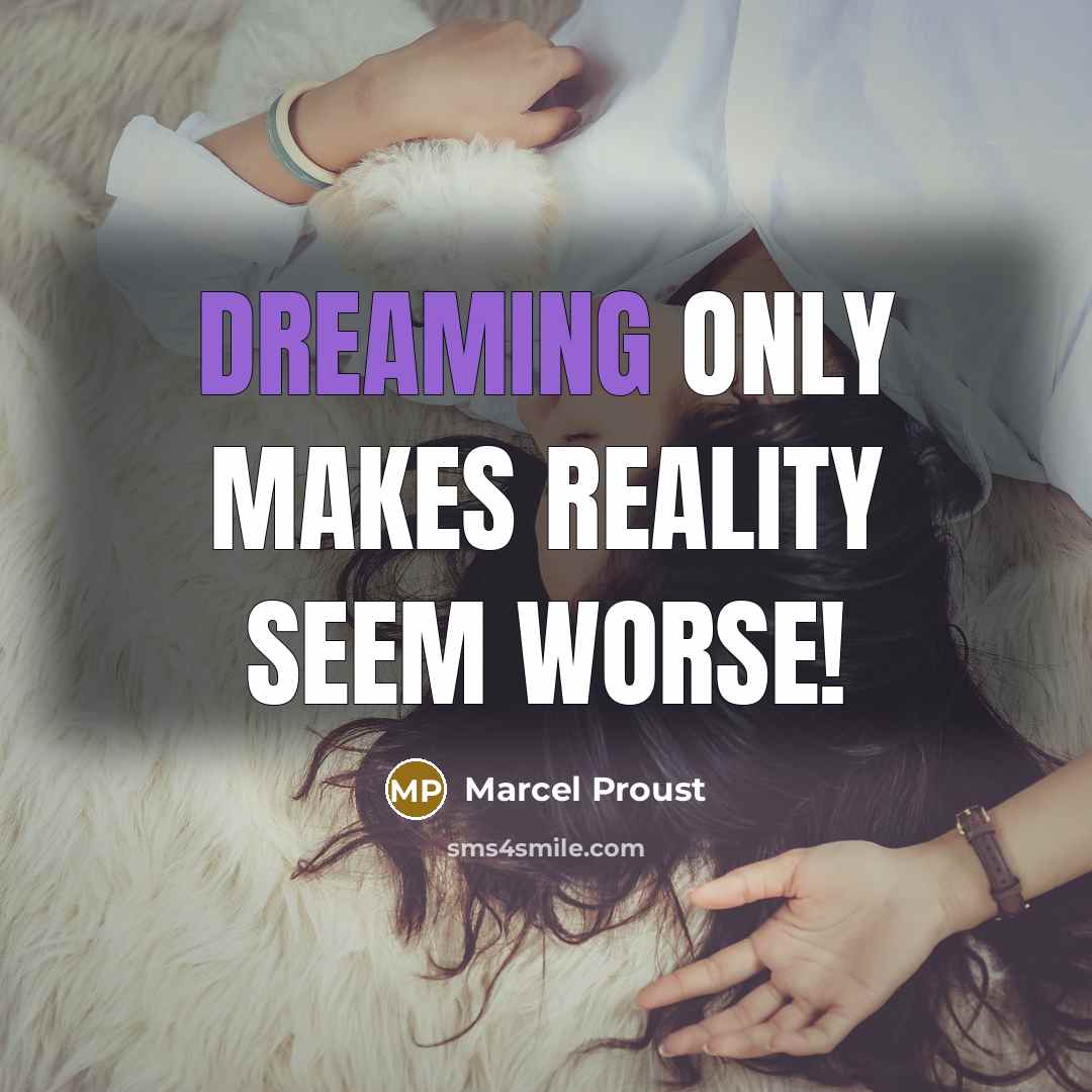 “Dreaming only makes reality seem worse!” quote by Marcel Proust