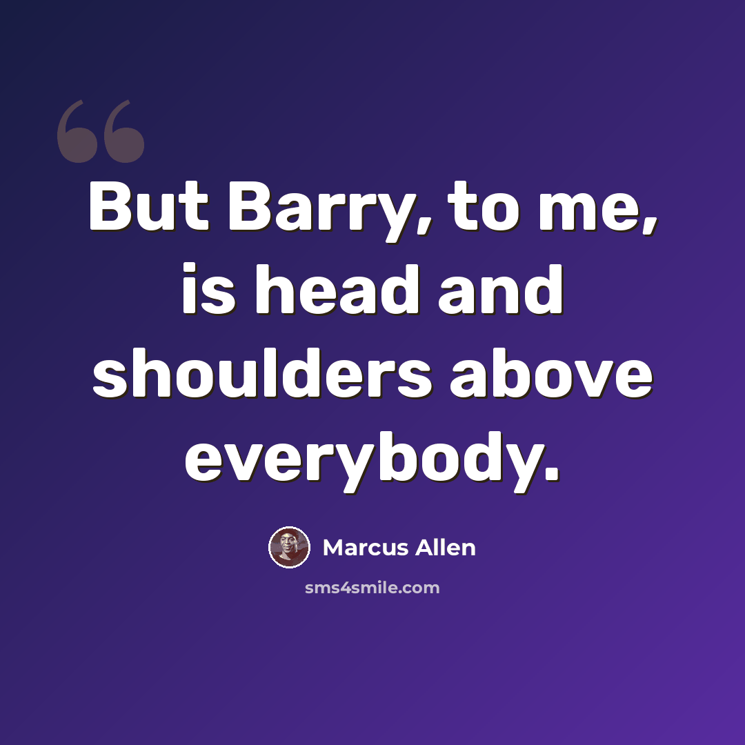 “But Barry, to me, is head and shoulders above everybody.” quote by Marcus Allen