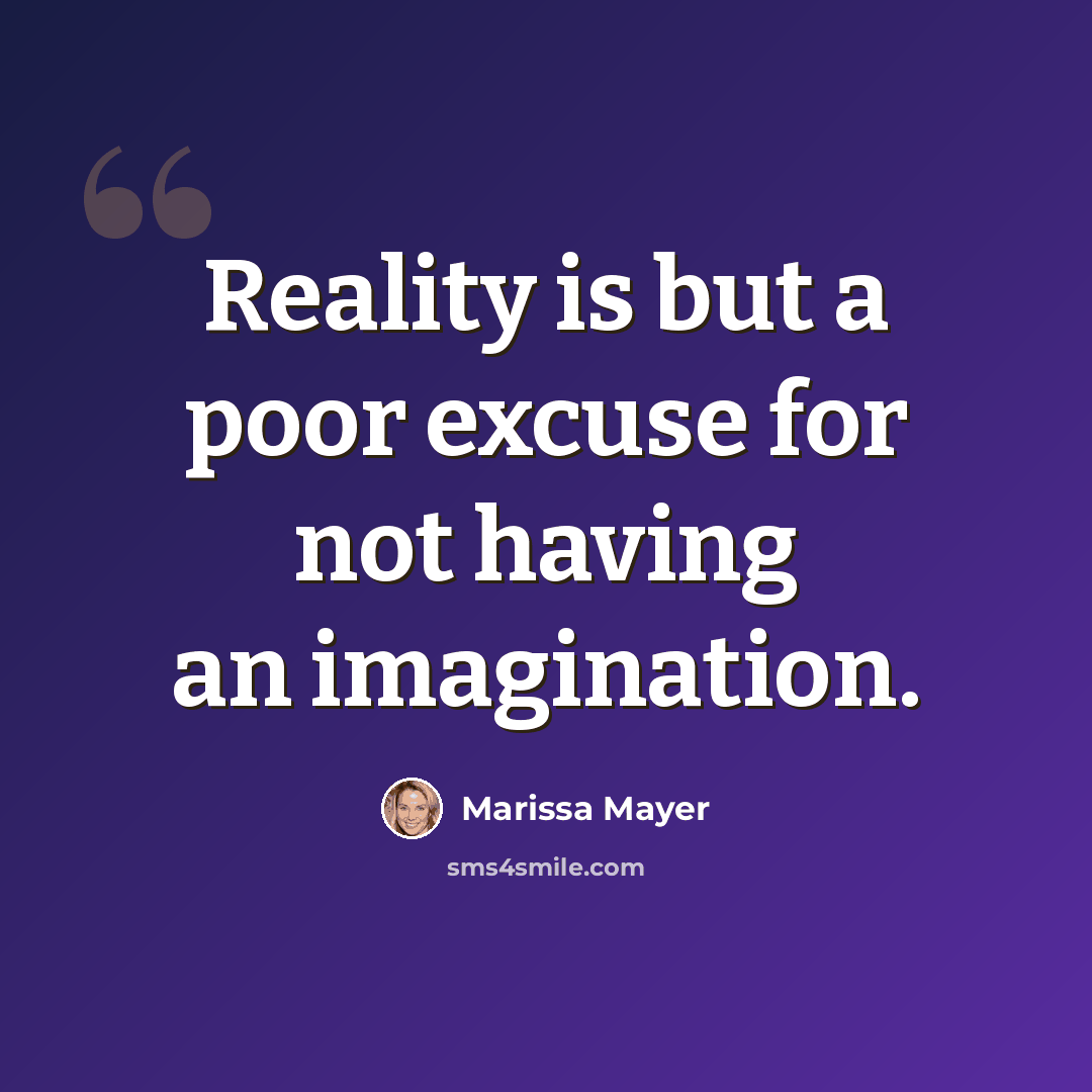 “Reality is but a poor excuse for not having an imagination.” quote by Marissa Mayer