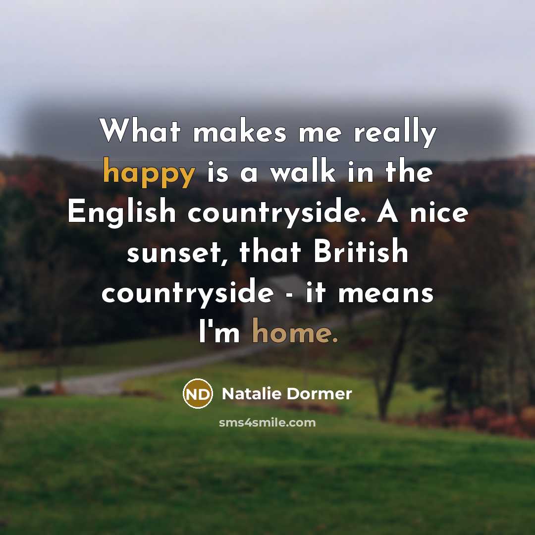 “What makes me really happy is a walk in the English countryside. A nice sunset, that British countryside - it means I'm home.” quote by Natalie Dormer