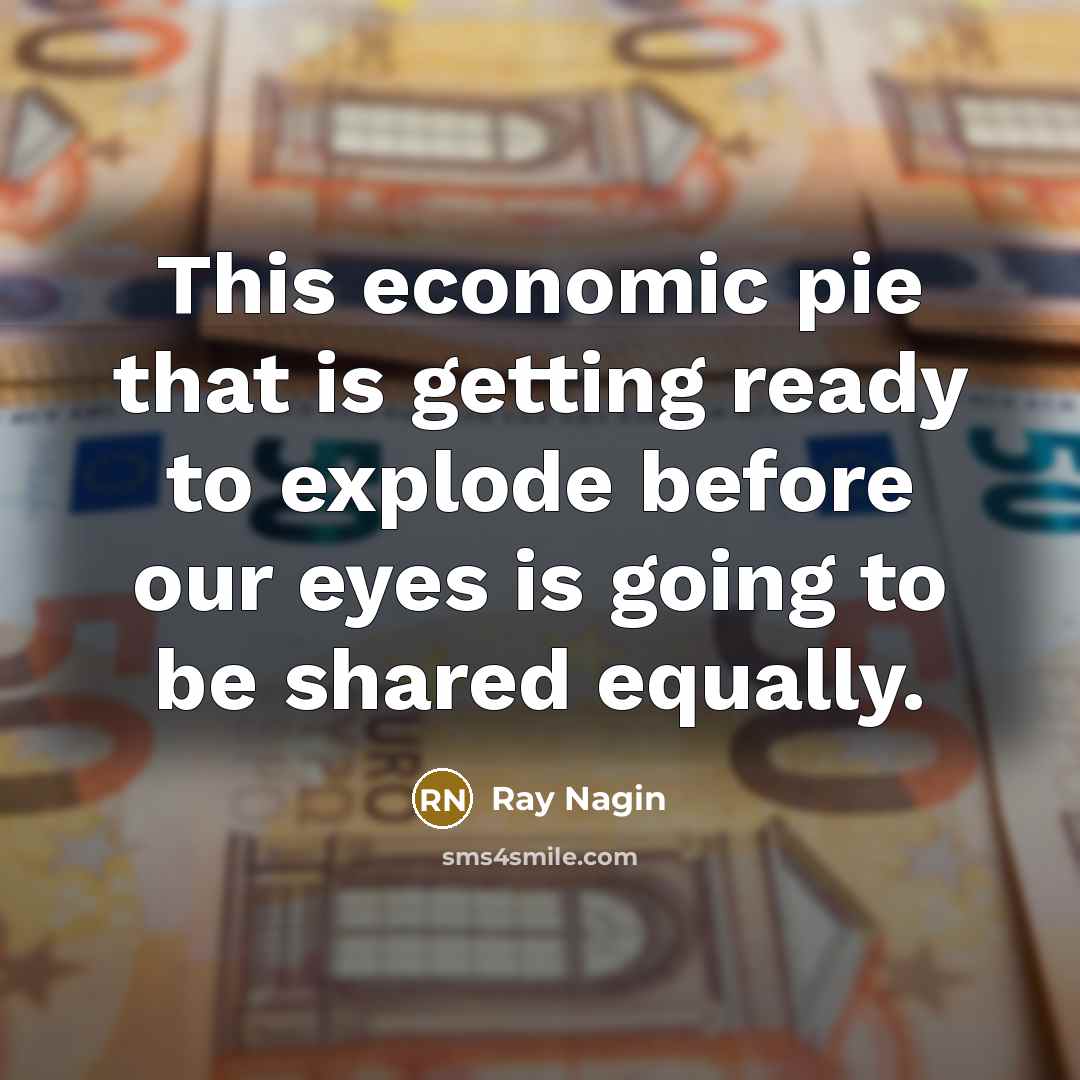 “This economic pie that is getting ready to explode before our eyes is going to be shared equally.” quote by Ray Nagin
