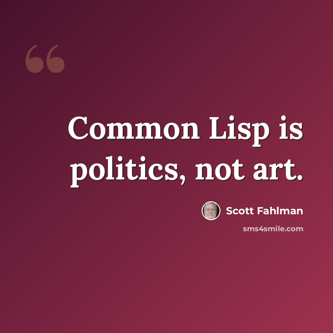“Common Lisp is politics, not art.” quote by Scott Fahlman