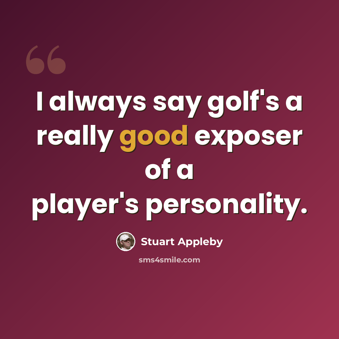 “I always say golf's a really good exposer of a player's personality.” quote by Stuart Appleby