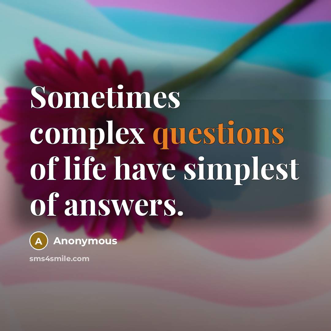 “Sometimes complex questions of life have simplest of answers.” quote by Anonymous