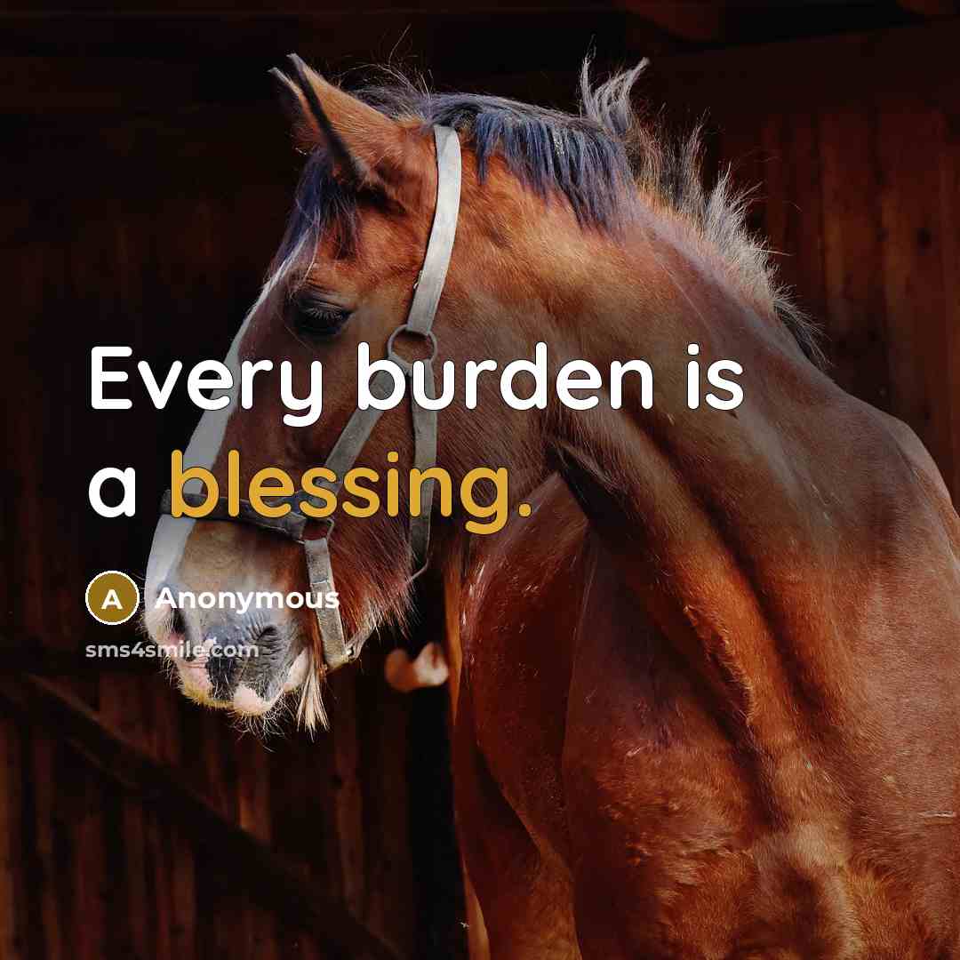 “Every burden is a blessing.” quote by Anonymous