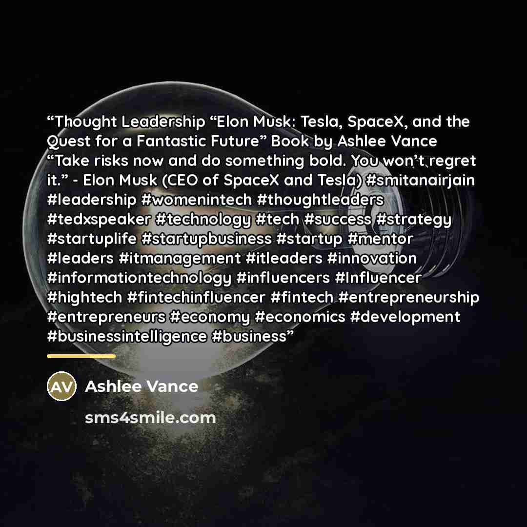 “Thought Leadership “Elon Musk: Tesla, SpaceX, and the Quest for a Fantastic Future” Book by Ashlee Vance “Take risks now and do something bold. You won’t regret it.” - Elon Musk (CEO of SpaceX and Tesla) #smitanairjain #leadership #womenintech #thoughtleaders #tedxspeaker #technology #tech…” quote by Ashlee Vance
