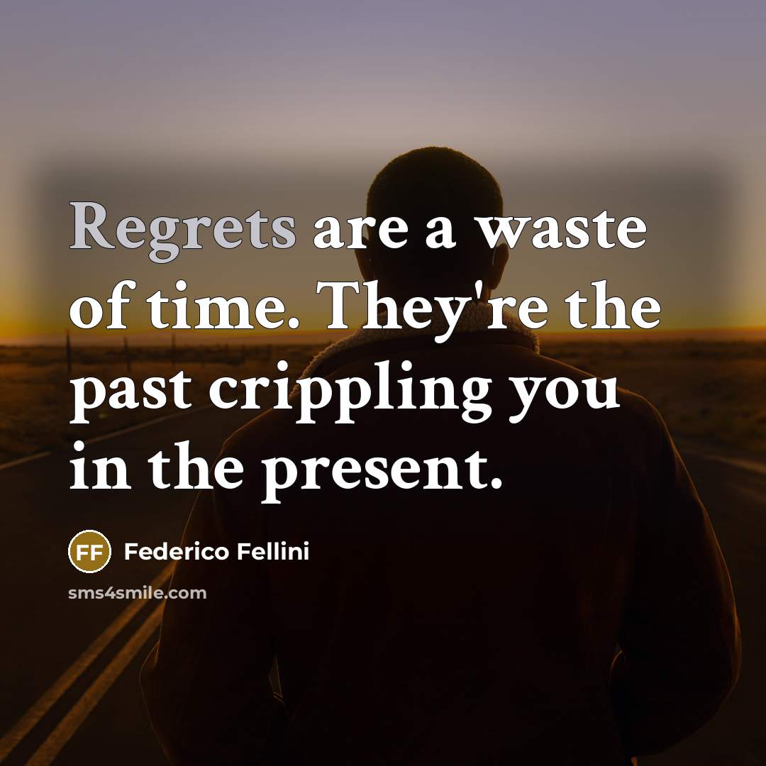 “Regrets are a waste of time. They're the past crippling you in the present.” quote by Federico Fellini