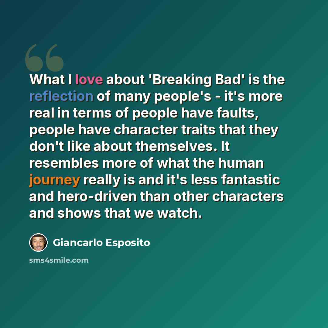 “What I love about 'Breaking Bad' is the reflection of many people's - it's more real in terms of people have faults, people have character traits that they don't like about themselves. It resembles more of what the human journey really is and it's less fantastic and hero-driven than other…” quote by Giancarlo Esposito