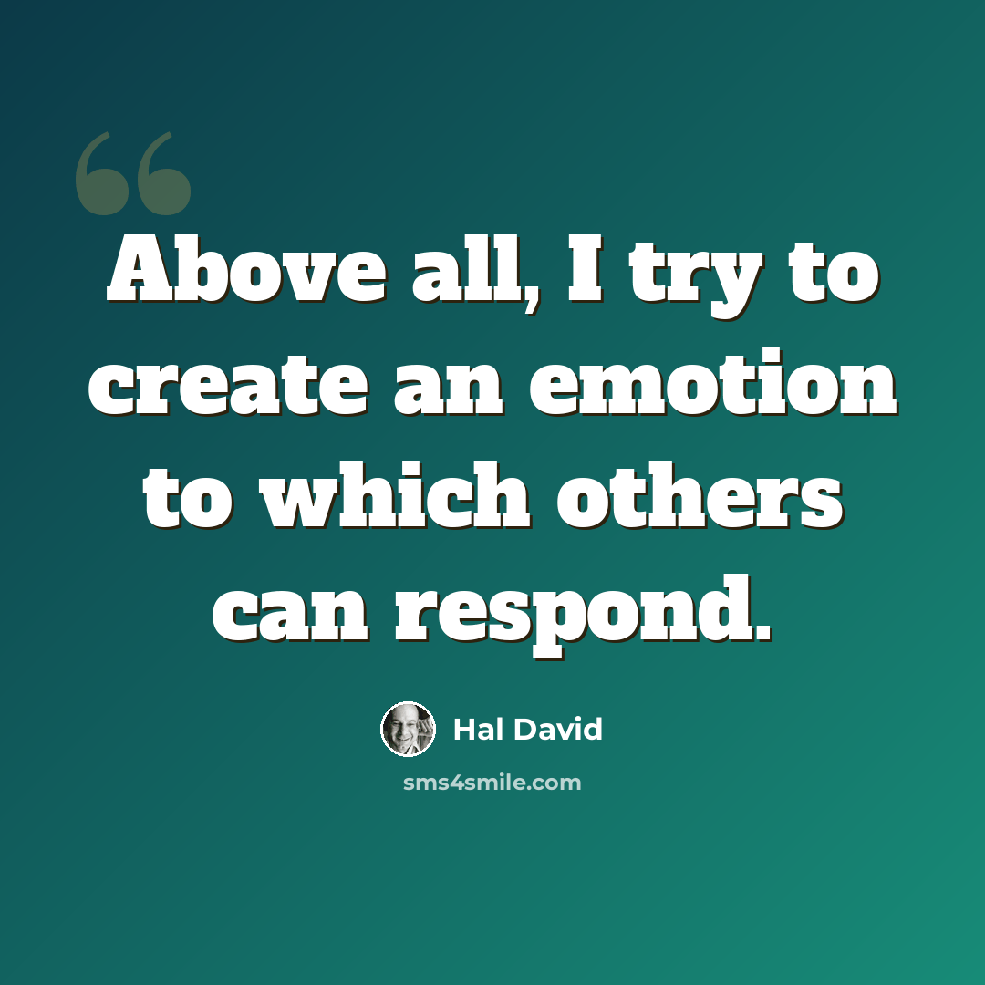 “Above all, I try to create an emotion to which others can respond.” quote by Hal David