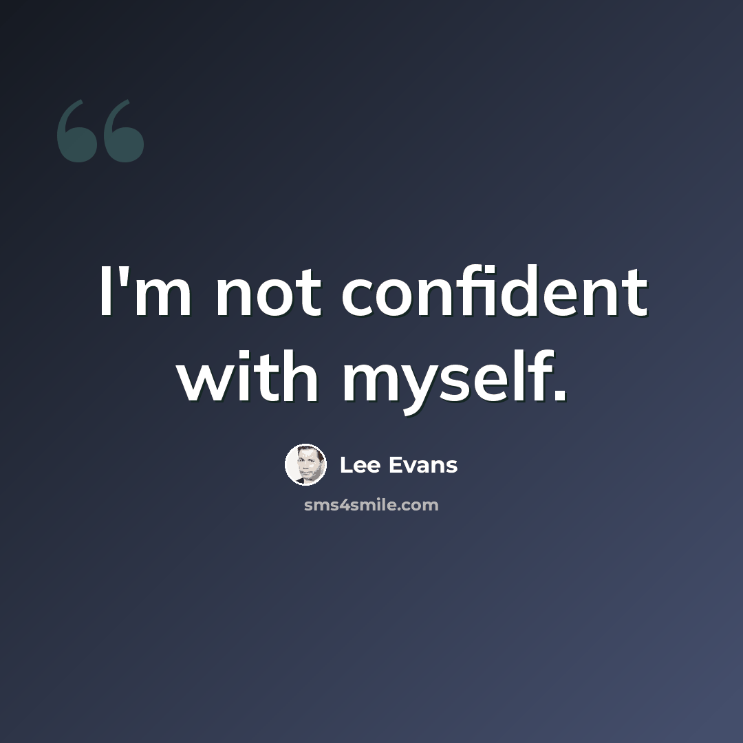 “I'm not confident with myself.” quote by Lee Evans