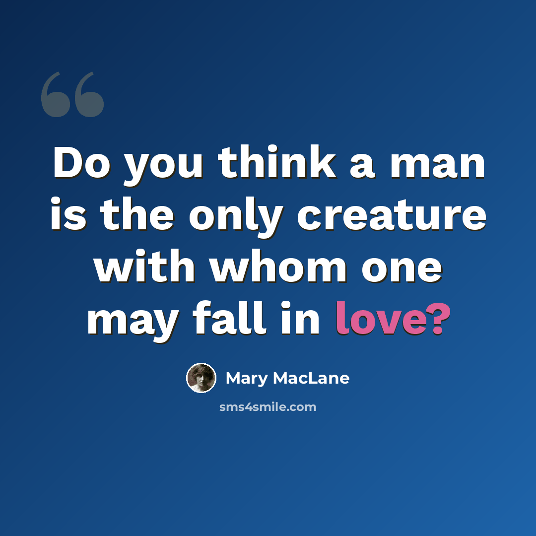 “Do you think a man is the only creature with whom one may fall in love?” quote by Mary MacLane