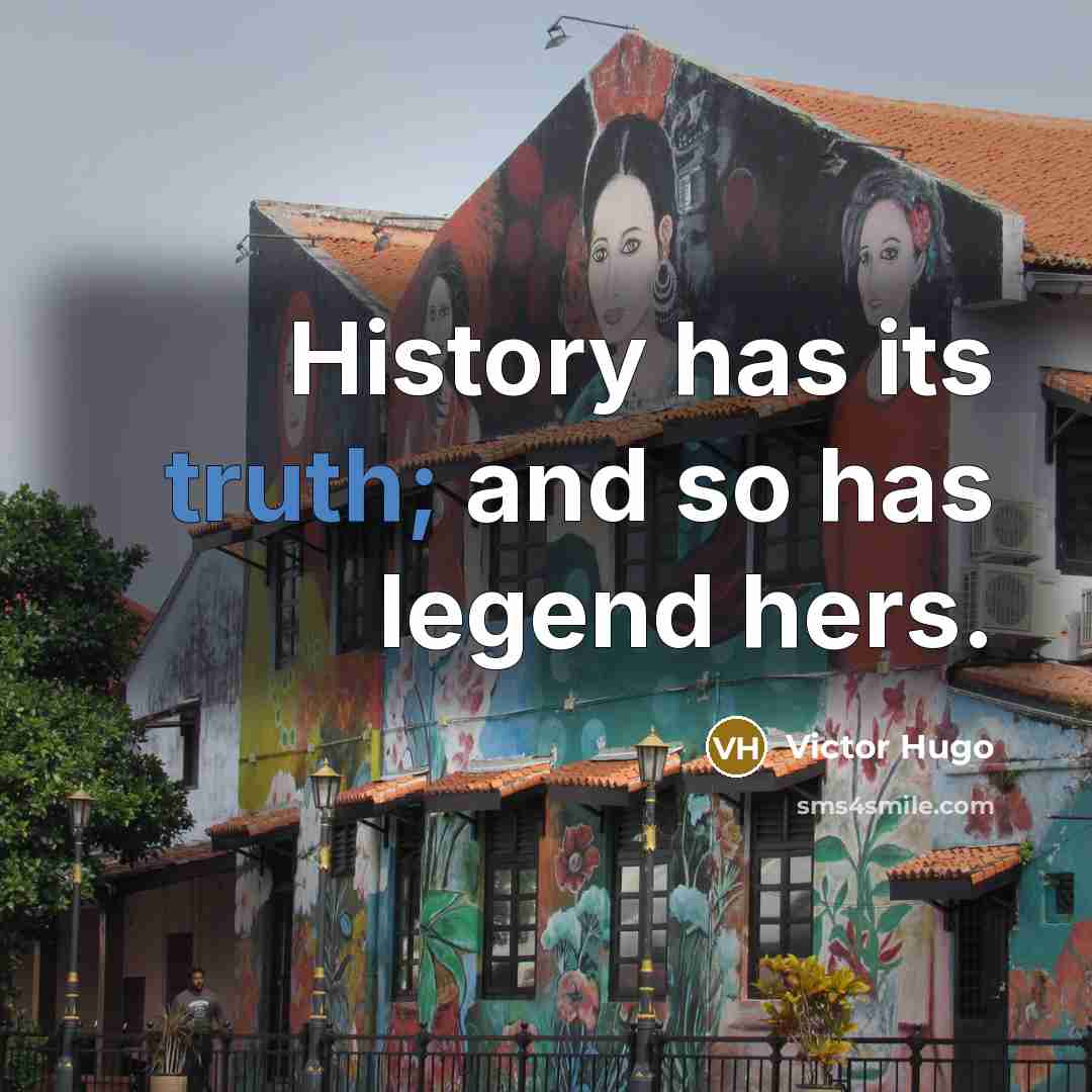 “History has its truth; and so has legend hers.” quote by Victor Hugo