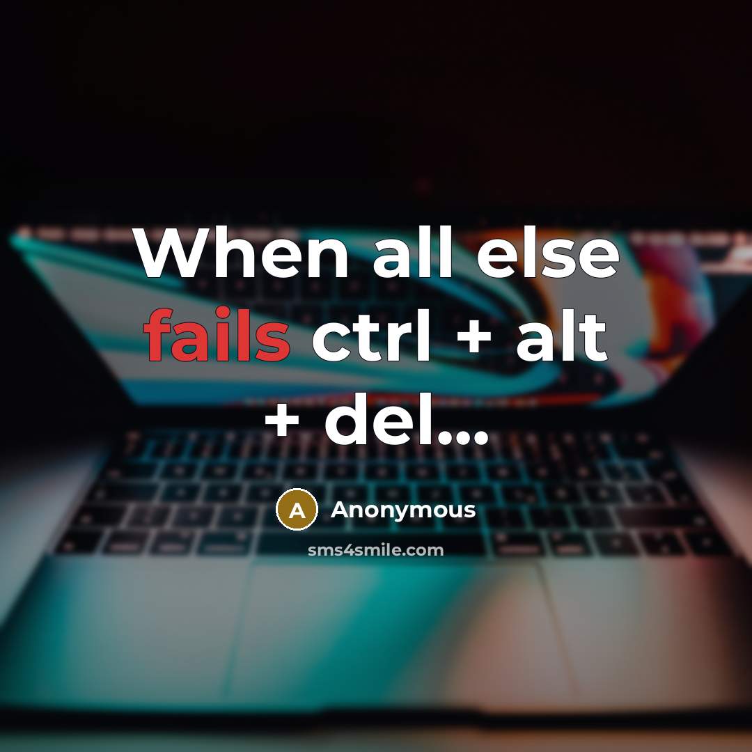 “When all else fails ctrl + alt + del...” quote by Anonymous