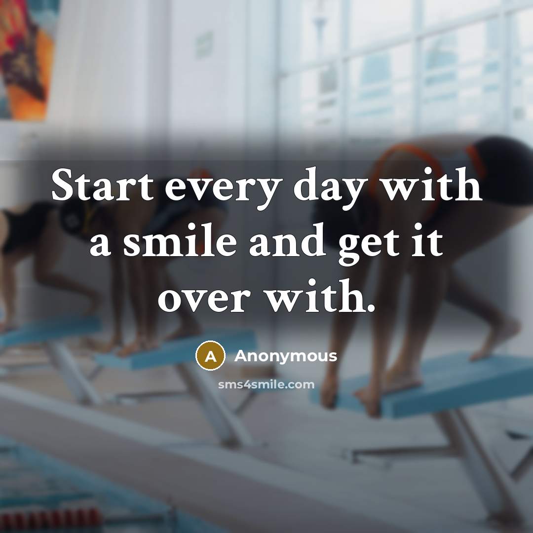 “Start every day with a smile and get it over with.” quote by Anonymous