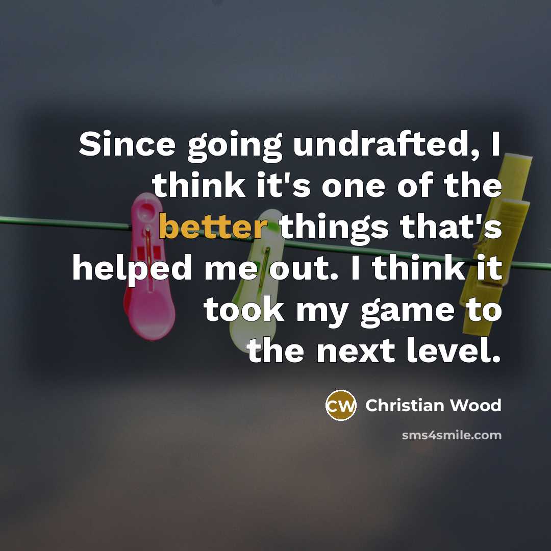 “Since going undrafted, I think it's one of the better things that's helped me out. I think it took my game to the next level.” quote by Christian Wood