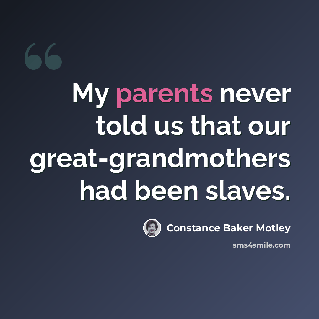 “My parents never told us that our great-grandmothers had been slaves.” quote by Constance Baker Motley